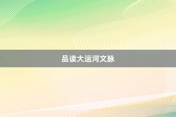 品读大运河文脉